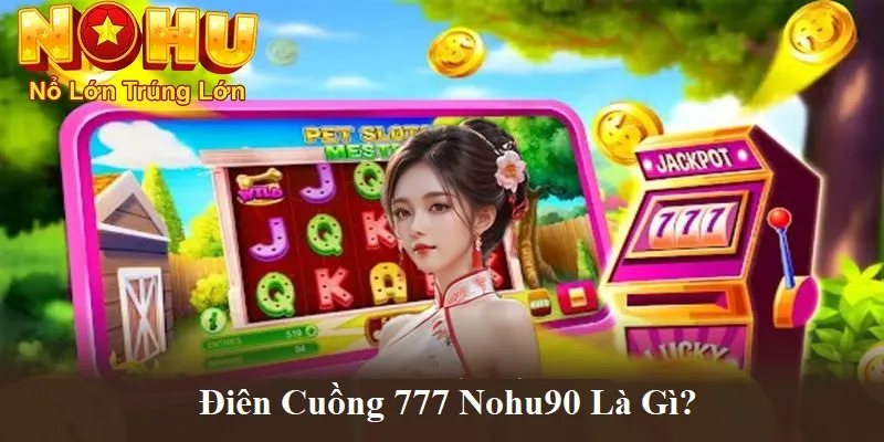 Điên Cuồng 777 NoHu90 | Giải Mã Sức Hút và Bí Quyết Thắng 2 Điên cuồng 777 nohu90 là gì?