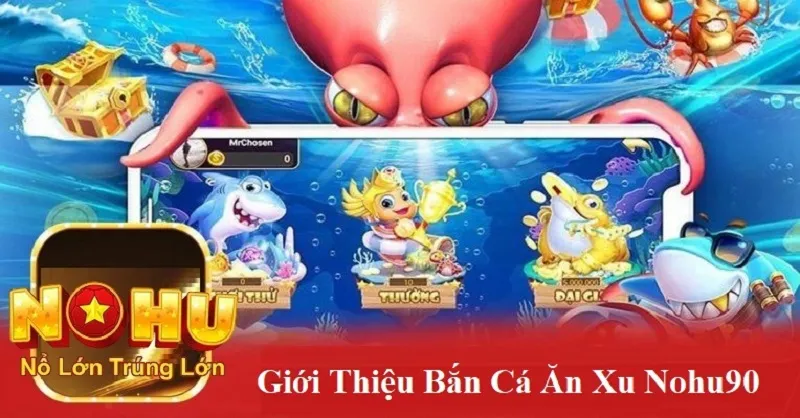 Bắn Cá Ăn Xu Nohu90 | Bí Quyết Chinh Phục Đại Dương và Rinh Quà Khủng 2 Giới thiệu bắn cá ăn xu nohu90