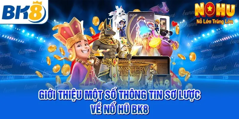 Nhà Cái Đổi Thưởng Uy Tín Số 1 Việt Nam - Nổ Hũ BK8 2 Giới thiệu về Nổ hũ BK8