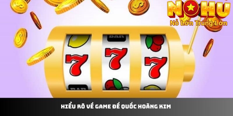 Cổng Game Đế Quốc Hoàng Kim Nohu90 | Nổ Hũ Uy Tín 2025 2 Hiểu rõ về game đế quốc hoàng kim nohu90