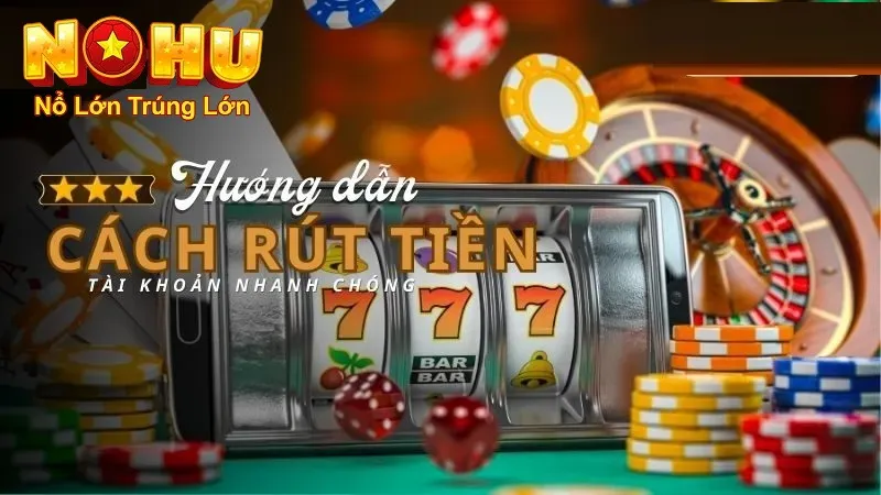 Hướng Dẫn Rút Tiền Nohu90 Nhanh Chóng và An Toàn 2025 4 Hướng dẫn rút tiền qua các hình thức