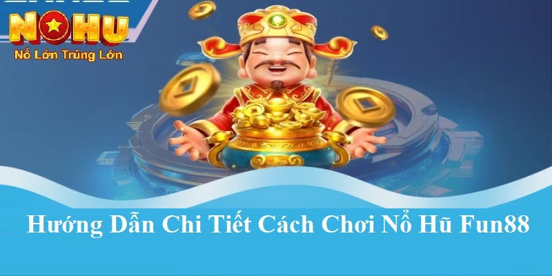 Khám Phá Thế Giới Quay Hũ | Nổ Hũ Fun88 tại Nohu90 3 Hướng dẫn chi tiết cách chơi nổ hũ Fun88