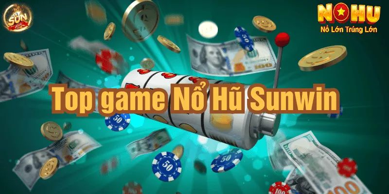 Nhà Cái Đổi Thưởng Đẳng Cấp 2025 - Nổ Hũ Sunwin 3 Khám phá những tựa game Hot tại nổ hũ Sunwin