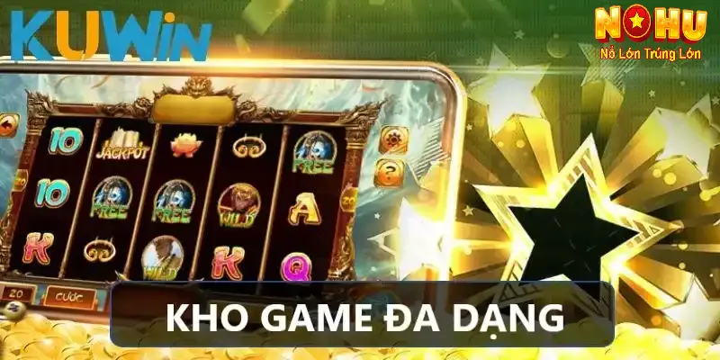 Nổ Hũ Kuwin - Nhà Cái Slot Đổi Thưởng Uy Tín Hàng Đầu 3 kho tàng game đa dạng tại nổ hũ Kuwin