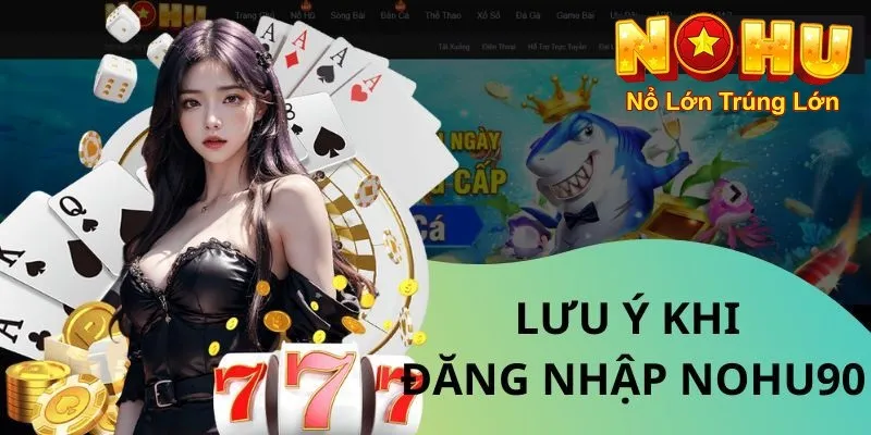 Đăng Nhập Nohu90 Nhanh Chóng | An Toàn Nhất 2025 4 Lưu ý khi đăng nhập nohu90
