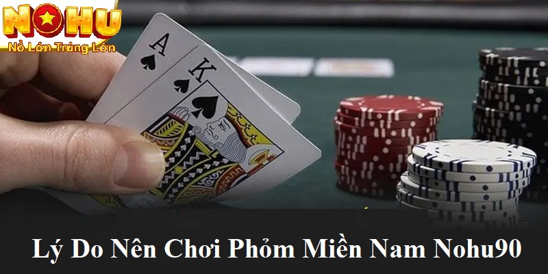 Phỏm Miền Nam Nohu90 - Đỉnh Cao Giải Trí Bài Dân Gian 3 Lý do nên chơi phỏm miền Nam nohu90