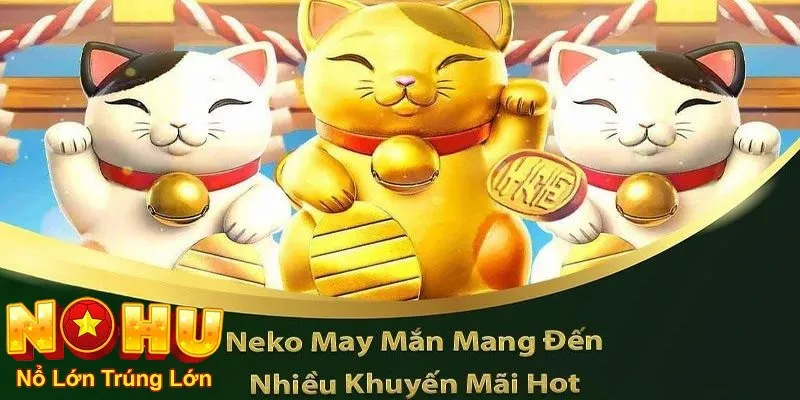 Neko May Mắn Nohu90 - Khám Phá Nổ Hũ Đỉnh Cao 4 Mẹo chơi dành cho người chơi trải nghiệm