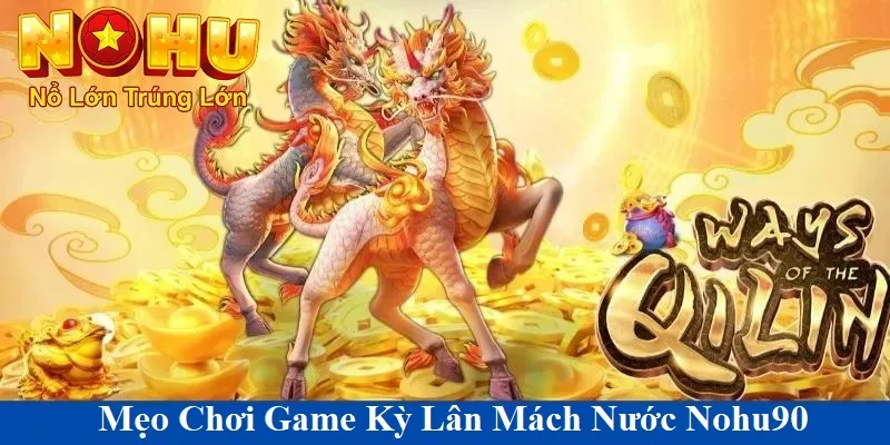 Kỳ Lân Mách Nước Nohu90 | Bí Mật Jackpot Và Cách Chơi 3 Mẹo chơi kỳ lân mách nước nohu90