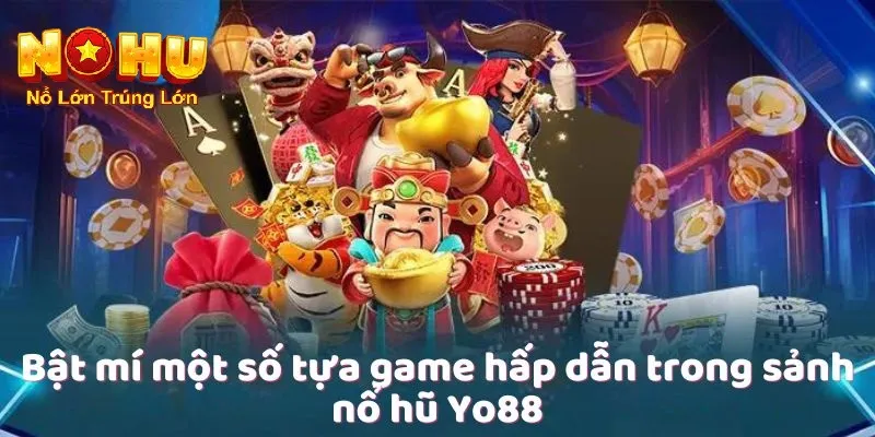 Cách Chơi Nổ Hũ Yo88 - Khám Phá Thế Giới Quay Thưởng 3 Một số tựa game hấp dẫn trong sảnh