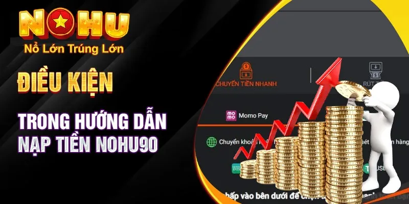 Hướng Dẫn Chi Tiết Cách Nạp Tiền Nohu90 Nhanh Chóng và An Toàn Nhất 2025 4 Những điều kiện để nạp tiền cho người chơi