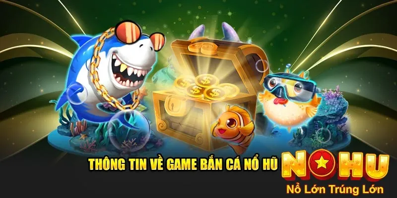 Bắn Cá Nổ Hũ Nohu90 - Giải Trí Đỉnh Cao, Rinh Thưởng Lớn 2 Thông tin về game bắn cá nổ hũ nohu90