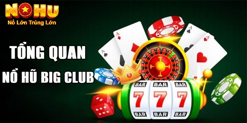 Cách Chơi Nổ Hũ Big Club - Đỉnh Cao Giải Trí Slot Game 2 Tổng quan về nổ hũ Big Club