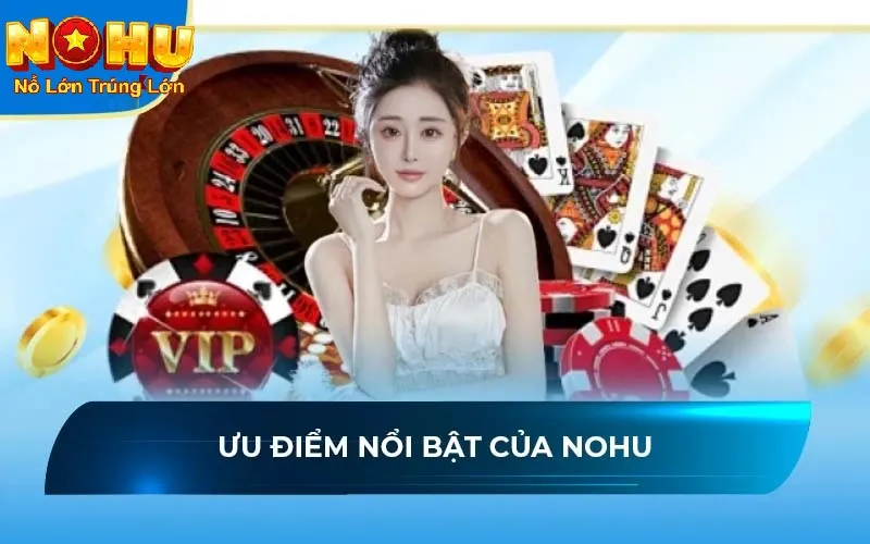 Vương Bài Vô Hạn Nohu90 - Bí Quyết Chinh Phục Jackpot 2025 4 Ưu điểm nổi bật của Nohu90